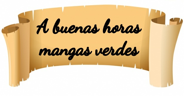 A buenas horas mangas verdes.